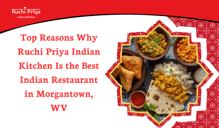 Top Reasons Why Ruchi Priya Indian Kitchen Is the Best Indian Restaurant in Morgantown, WV (1)
